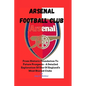 Arsenal Football Club: From Historic Foundation To Future Prospects - A Detailed Exploration Of One Of England's Most Storied Clubs - Paperback