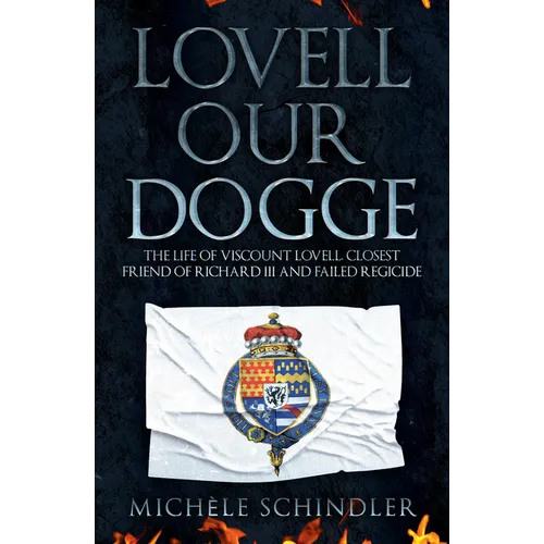 Lovell Our Dogge: The Life of Viscount Lovell, Closest Friend of Richard III and Failed Regicide - Paperback