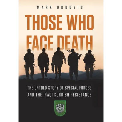 Those Who Face Death: The Untold Story of Special Forces and the Iraqi Kurdish Resistance - Hardcover