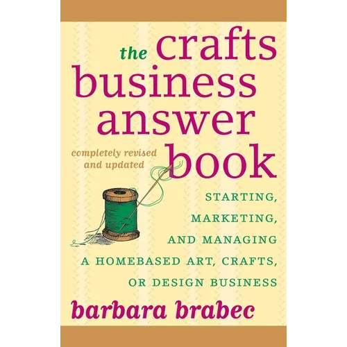 The Crafts Business Answer Book & Resource Guide: Starting, Managing, and Marketing a Homebased Arts, Crafts, or Design Business - Paperback
