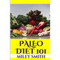 Paleo Diet 101: What Is The Paleo Diet, Paleo Diet Recipes And Creating A Healthy Paleo Diet - Paperback