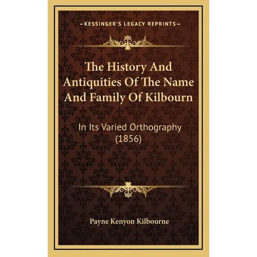 The History And Antiquities Of The Name And Family Of Kilbourn: In Its Varied Orthography (1856) - Hardcover