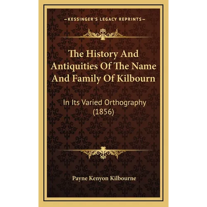 The History And Antiquities Of The Name And Family Of Kilbourn: In Its Varied Orthography (1856) - Hardcover