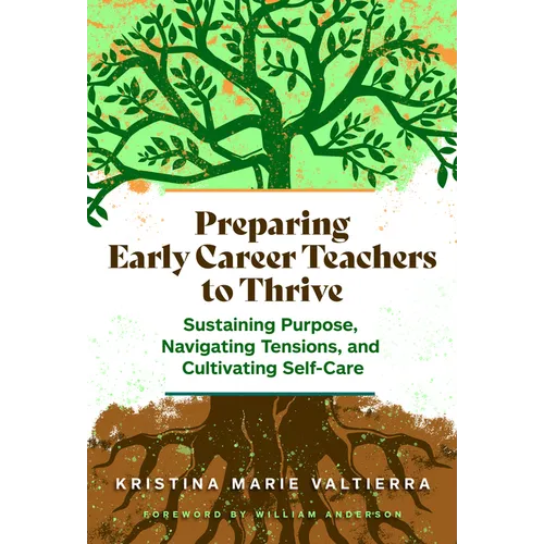 Preparing Early Career Teachers to Thrive: Sustaining Purpose, Navigating Tensions, and Cultivating Self-Care - Paperback