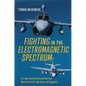 Fighting in the Electromagnetic Spectrum: U.S. Navy and Marine Corps Electronic Warfare Aircraft, Operations, and Equipment - Hardcover