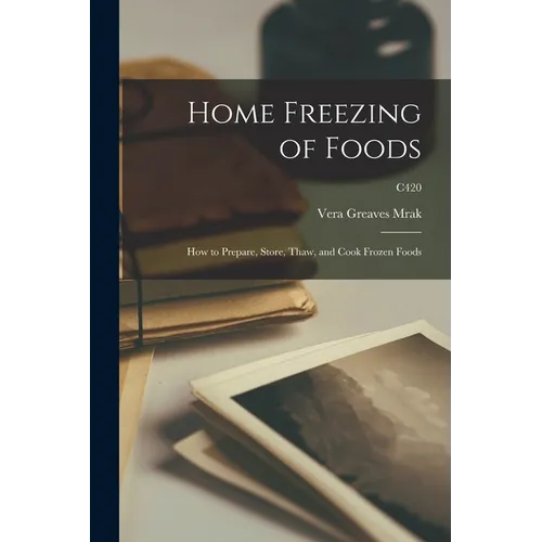 Home Freezing of Foods: How to Prepare, Store, Thaw, and Cook Frozen Foods; C420 - Paperback