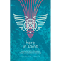 Here in Spirit: Knowing the Spirit Who Creates, Sustains, and Transforms Everything - Paperback