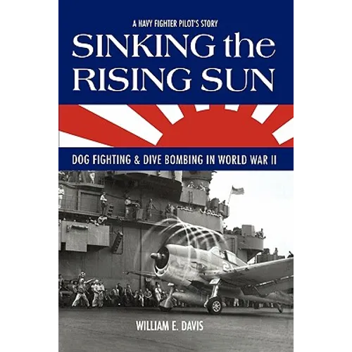 Sinking The Rising Sun: Dog Fighting & Dive Bombing in World War II - Paperback