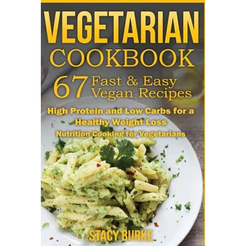 Vegetarian Cookbook: 67 Fast & Easy Vegan Recipes Protein and Low Carbs for a Healthy Weight Loss - Paperback