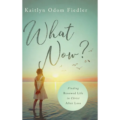 What Now?: Finding Renewed Life in Christ After Loss - Hardcover