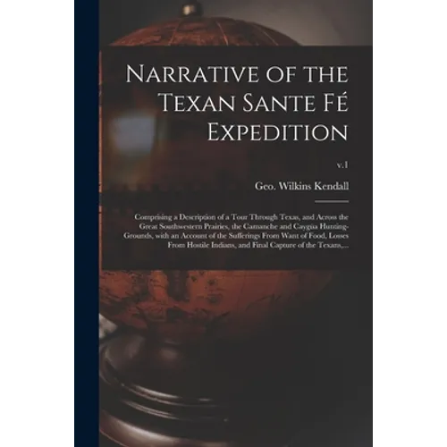 Narrative of the Texan Sante Fé Expedition: Comprising a Description of a Tour Through Texas, and Across the Great Southwestern Prairies, the Camanche - Paperback