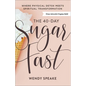 The 40-Day Sugar Fast: Where Physical Detox Meets Spiritual Transformation - Paperback