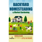Backyard Homesteading & Market Gardening: 2-in-1 Compilation Step-By-Step Guide to Start Your Own Self Sufficient Sustainable Mini Farm on a 1/4 Acre - Hardcover