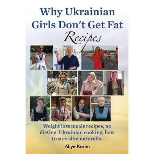 Why Ukrainian Girls Don't Get Fat: Recipes, Weight Loss Meals Recipes, No Dieting. Ukrainian Cooking, How to Stay Slim Naturally - Paperback