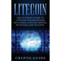 Litecoin: The Ultimate Guide to Litecoin for Beginners Including Litecoin Mining, Investing and Trading - Hardcover