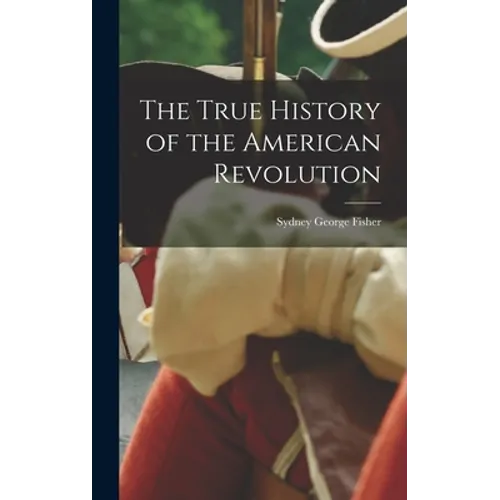 The True History of the American Revolution - Hardcover