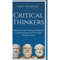 Critical Thinkers: Methods for Clear Thinking and Analysis in Everyday Situations from the Greatest Thinkers in History - Hardcover