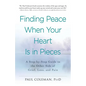 Finding Peace When Your Heart Is in Pieces: A Step-By-Step Guide to the Other Side of Grief, Loss, and Pain - Paperback