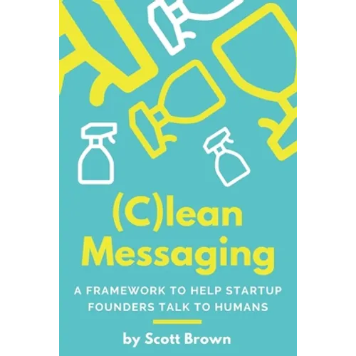 (C)lean Messaging: A framework to help startup founders talk to humans - Paperback