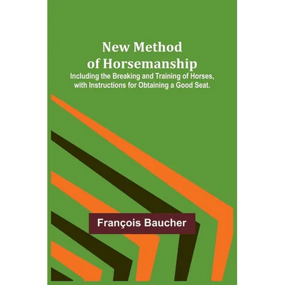 New Method of Horsemanship; Including the Breaking and Training of Horses, with Instructions for Obtaining a Good Seat. - Paperback