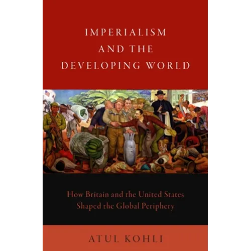 Imperialism and the Developing World: How Britain and the United States Shaped the Global Periphery - Hardcover