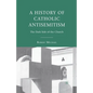 A History of Catholic Antisemitism: The Dark Side of the Church - Paperback