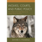 Wolves, Courts, and Public Policy: The Children of the Night Return to the Northern Rocky Mountains - Paperback
