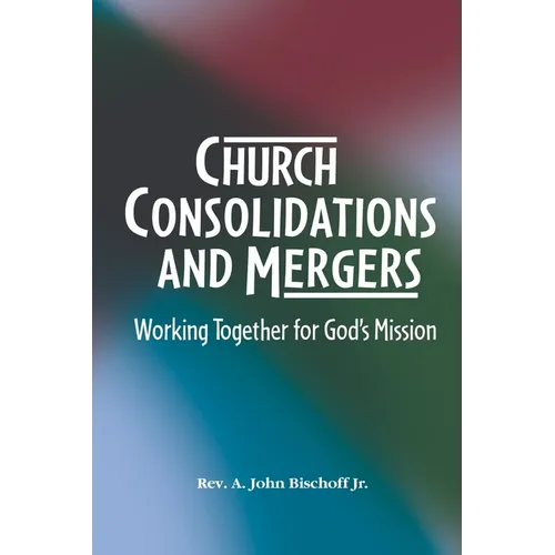 Church Consolidations and Mergers . Working together for God's Mission: Thinking about consolidating and merging churches for vital, viable, and vibra - Paperback