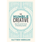 The Humble Creative: Moral Vice and the Pursuit of Flourishing Creativity - Hardcover