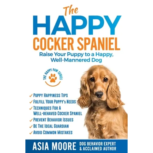 The Happy Cocker Spaniel: Raise Your Puppy to a Happy, Well-Mannered Dog - Paperback