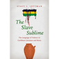 The Slave Sublime: The Language of Violence in Caribbean Literature and Music - Paperback