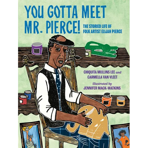 You Gotta Meet Mr. Pierce!: The Storied Life of Folk Artist Elijah Pierce - Hardcover