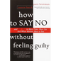 How to Say No Without Feeling Guilty: And Say Yes to More Time, and What Matters Most to You - Paperback