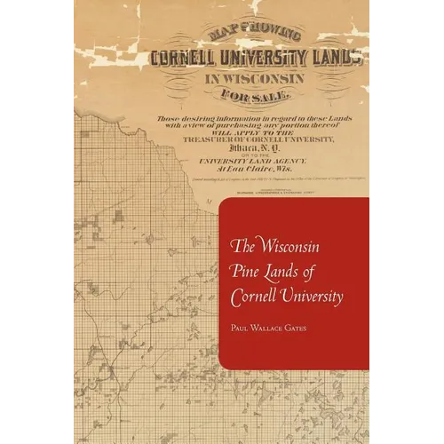 The Wisconsin Pine Lands of Cornell University: A Study in Land Policy and Absentee Ownership - Paperback