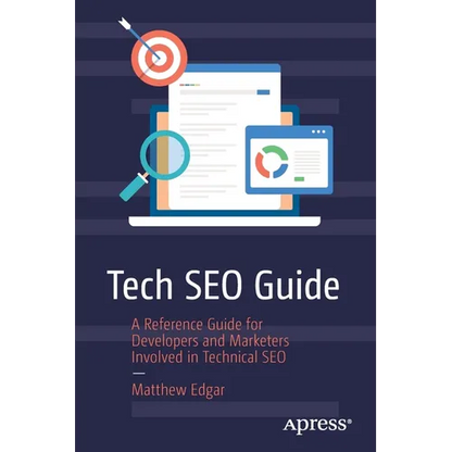 Tech SEO Guide: A Reference Guide for Developers and Marketers Involved in Technical SEO - Paperback