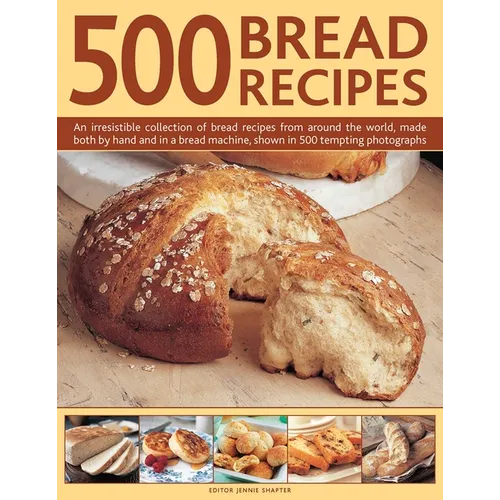 500 Bread Recipes: An Irresistible Collection of Bread Recipes from Around the World, Made Both by Hand and in a Bread Machine, Shown in - Hardcover