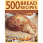500 Bread Recipes: An Irresistible Collection of Bread Recipes from Around the World, Made Both by Hand and in a Bread Machine, Shown in - Hardcover