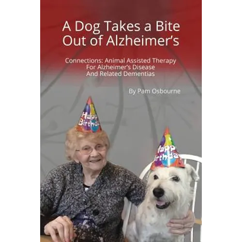 A Dog Takes a Bite Out of Alzheimer's: Connections: Animal Assisted Therapy For Alzheimer's Disease and Related Dementias - Paperback