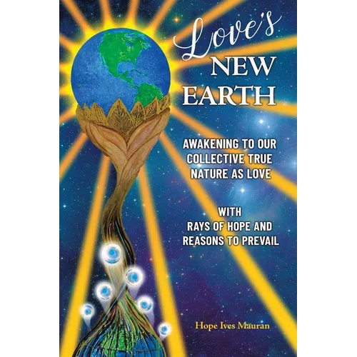 Love's New Earth: Awakening to our Collective True Nature as Love. with Rays of Hope and Reasons to Prevail - Paperback