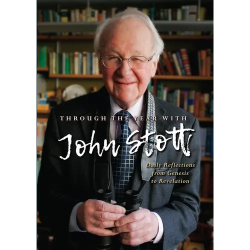Through the Year With John Stott: Daily Reflections from Genesis to Revelation - Hardcover