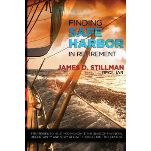 Finding Safe Harbor in Retirement: Strategies to help you navigate the seas of financial uncertainty and stay afloat throughout retirement - Paperback