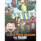 Teach Your Dragon To Share: A Dragon Book To Teach Kids How To Share. A Cute Story To Help Children Understand Sharing and Teamwork. - Hardcover
