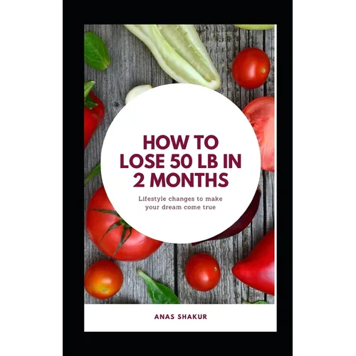 How to Lose 50 lb in 2 Months: Dіеt Tweaks Thаt Can Hеlр Yоu Shеd Weight In Twо Mоnths - Paperback