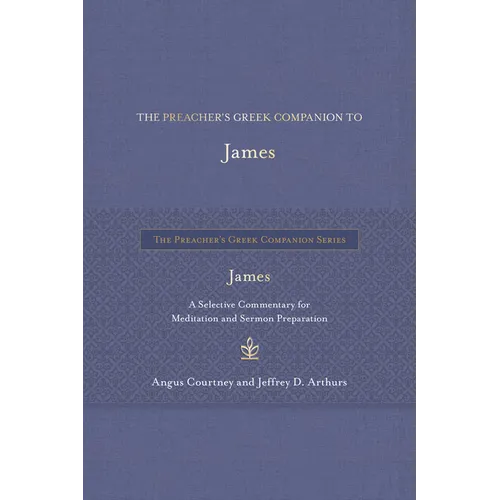 The Preacher's Greek Companion to James: A Selective Commentary for Meditation and Sermon Preparation - Hardcover