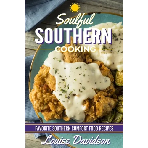 Soulful Southern Cooking: Favorite Southern Comfort Food Recipes - Paperback
