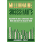 Millionaire Success Habits: Discover The Daily Strategies That Make and Keep The Wealthy Rich (Money Mindsets, Success Ideas, Prosperity Rituals) - Paperback
