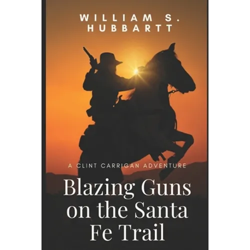 Blazing Guns on the Santa Fe Trail: A Clint Carrigan Adventure - Paperback