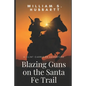 Blazing Guns on the Santa Fe Trail: A Clint Carrigan Adventure - Paperback