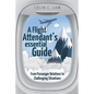 A Flight Attendant's Essential Guide: From Passenger Relations to Challenging Situations - Paperback