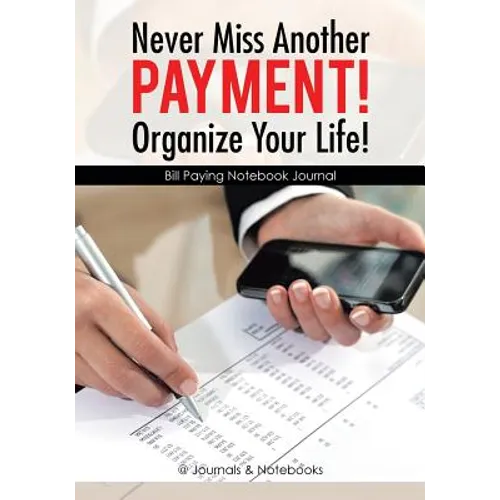 Never Miss Another Payment! Organize Your Life! Bill Paying Notebook Journal - Paperback